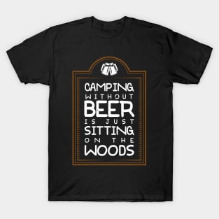 Camping Without Beer Is Just Sitting On The Woods T-Shirt